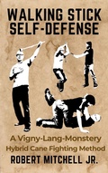 Cover: Walking Stick Self-Defense: A Vigny-Lang-Monstery Hybrid Cane Fighting Method - Robert Mitchell, Jr