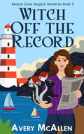 Cover: Witch Off the Record (Beacon Cove Magical Mysteries, #2) - Avery McAllen