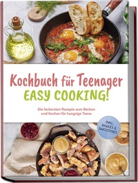 Abbildung von: Kochbuch für Teenager - Easy Cooking!: Die leckersten Rezepte zum Backen und Kochen für hungrige Teens - inkl. Shakes & Smoothies - Edition Lunerion