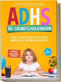 Abbildung von: ADHS bei Grundschulkindern: In nur 10 Minuten täglich zu mehr Freude, innerer Stärke, Harmonie und Schulerfolg - Gefühle begleiten, Fokus stärken, Konflikte lösen, Selbstwert fördern - inkl. Workbook - Edition Lunerion