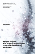 Cover: K&ouml;rper denken: Wie K&uuml;nstliche Intelligenz unsere Wahrnehmung ver&auml;ndert - epubli