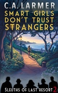 Cover: Smart Girls Don't Trust Strangers: Sleuths of Last Resort 2 - C.A. Larmer