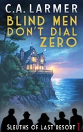 Cover: Blind Men Don't Dial Zero (Sleuths of Last Resort, #1) - C.A. Larmer