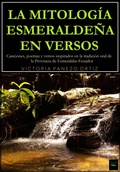 Cover: La Mitolog&iacute;a Esmeralde&ntilde;a En Versos: Canciones, Poemas Y Versos Inspirados En La Tradicion Oral De La Provincia De Esmeraldas-Ecuador - Victoria Panezo Ortiz