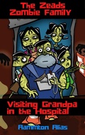 Cover: The Zeads Zombie Family: Visiting Grandpa in the Hospital (The Zeads Zombie Family Adventures, #2) - Aammton Alias