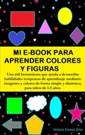 Cover: Mi E-Book Para Aprender Colores Y Figuras: Una &Uacute;til Herramienta Que Ayuda A Desarrollar Habilidades Tempranas De Aprendizaje Mediante Im&aacute;genes Y Colores De Forma Simple Y Din&aacute;mica, Para Ni&ntilde;os De 1-5 A - Victoria Panezo Ortiz