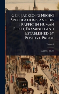 Abbildung von: Gen. Jackson's Negro Speculations, and his Traffic in Human Flesh, Examined and Established by Positive Proof - Hutson Street Press