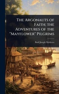 Cover: The Argonauts of Faith; the Adventures of the "Mayflower" Pilgrims - Hutson Street Press