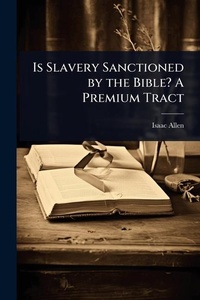 Abbildung von: Is Slavery Sanctioned by the Bible? A Premium Tract - Hutson Street Press