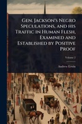 Cover: Gen. Jackson's Negro Speculations, and his Traffic in Human Flesh, Examined and Established by Positive Proof - Hutson Street Press