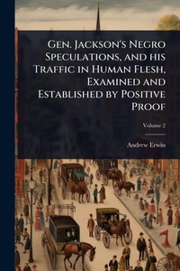 Abbildung von: Gen. Jackson's Negro Speculations, and his Traffic in Human Flesh, Examined and Established by Positive Proof - Hutson Street Press