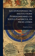 Cover: Les hypotiposes ou institutions Pyrrhoniennes de Sextus Empiricus, en trois livres - Hutson Street Press