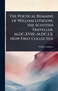 Abbildung von: The Poetical Remains of William Lithgow, the Scottish Traveller. M.DC.XVIII.-M.DC.LX. Now First Collected - Hutson Street Press