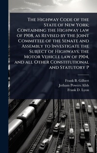 Abbildung von: The Highway Code of the State of New York; Containing the Highway law of 1908, as Revised by the Joint Committee of the Senate and Assembly to Investigate the Subject of Highways; the Motor Vehicle law of 1904, and all Other Constitutional and Statutory P - Hutson Street Press