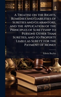 Abbildung von: A Treatise on the Rights, Remedies and Liabilities of Sureties and Guarantors, and the Application of the Principles of Suretyship to Persons Other Than Sureties, and to Property Liable as Surety for the Payment of Money - Hutson Street Press