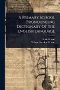 Cover: A Primary School Pronouncing Dictionary Of The English Language - Hutson Street Press