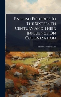 Abbildung von: English Fisheries In The Sixteenth Century And Their Influence On Colonization - Hutson Street Press