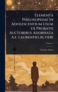 Cover: Elementa Philosophiae In Adolescentium Usum Ex Probatis Auctoribus Adornata A.f. Laurentio Altieri - Hutson Street Press