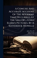 Cover: A Concise And Accurate Account Of The Accident That Occurred At The Sale Of ... Lord Eldin's Pictures, By A Sufferer [j. Howell] - Hutson Street Press