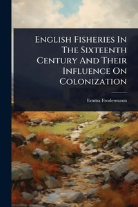 Abbildung von: English Fisheries In The Sixteenth Century And Their Influence On Colonization - Hutson Street Press