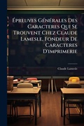 Cover: A?preuves GA(c)nA(c)rales Des Caracteres Qui Se Trouvent Chez Claude Lamesle, Fondeur De Caracteres D'imprimerie - Hutson Street Press