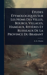 Abbildung von: A?tudes A?tymologiques Sur Les Noms Des Villes, Bourgs, Villages, Hameaux, Rivieres Et Ruisseaux De La Province Du Brabant - Hutson Street Press