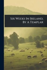 Abbildung von: Six Weeks In Ireland, By A Templar - Hutson Street Press