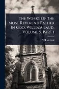 Cover: The Works Of The Most Reverend Father In God, William Laud, Volume 5, Part 1 - Hutson Street Press