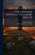 Cover: The Christian Advocate, Volume 80, Issue 26 - Hutson Street Press