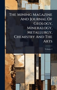 Abbildung von: The Mining Magazine And Journal Of Geology, Mineralogy, Metallurgy, Chemistry And The Arts - Hutson Street Press