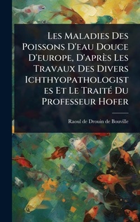Abbildung von: Les Maladies Des Poissons D'eau Douce D'europe, D'apres Les Travaux Des Divers Ichthyopathologistes Et Le TraitA(c) Du Professeur Hofer - Hutson Street Press