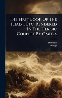 Enlarge image Cover: The First Book Of The Iliad ... Etc. Rendered In The Heroic Couplet By Omega - Hutson Street Press