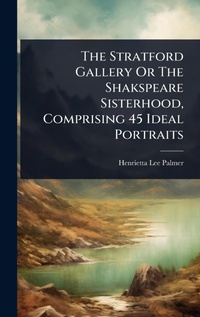 Abbildung von: The Stratford Gallery Or The Shakspeare Sisterhood, Comprising 45 Ideal Portraits - Hutson Street Press