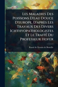 Abbildung von: Les Maladies Des Poissons D'eau Douce D'europe, D'apres Les Travaux Des Divers Ichthyopathologistes Et Le TraitA(c) Du Professeur Hofer - Hutson Street Press