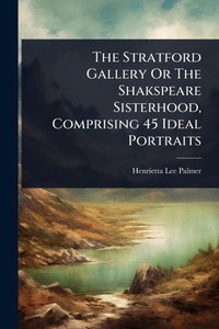 Abbildung von: The Stratford Gallery Or The Shakspeare Sisterhood, Comprising 45 Ideal Portraits - Hutson Street Press