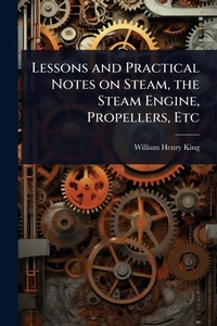 Enlarge image Cover: Lessons and Practical Notes on Steam, the Steam Engine, Propellers, Etc - Hutson Street Press