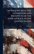 Cover: An Inquiry Into the Condition and Prospects of the African Race in the United States - Hutson Street Press