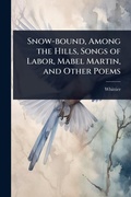 Cover: Snow-bound, Among the Hills, Songs of Labor, Mabel Martin, and Other Poems - Hutson Street Press
