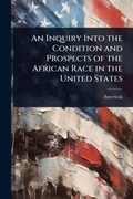 Cover: An Inquiry Into the Condition and Prospects of the African Race in the United States - Hutson Street Press