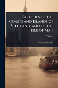 Abbildung von: Sketches of the Coasts and Islands of Scotland, and of the Isle of Man - Hutson Street Press