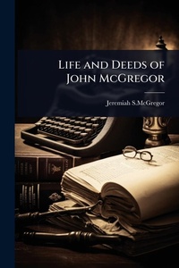 Abbildung von: Life and Deeds of John McGregor - Hutson Street Press