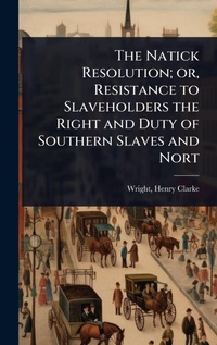 Abbildung von: The Natick Resolution; or, Resistance to Slaveholders the Right and Duty of Southern Slaves and Nort - Hutson Street Press