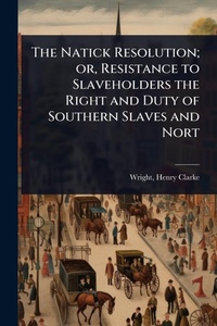 Abbildung von: The Natick Resolution; or, Resistance to Slaveholders the Right and Duty of Southern Slaves and Nort - Hutson Street Press
