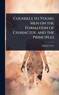 Enlarge image Cover: Counsels to Young Men on the Formation of Character, and the Principles - Hutson Street Press