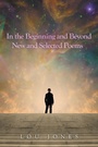 Cover: In the Beginning and Beyond New and Selected Poems - iUniverse
