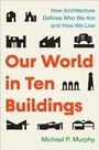 Cover: Our World in Ten Buildings - Atria/One Signal Publishers