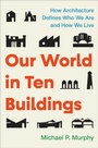 Cover: Our World in Ten Buildings - Atria Books