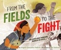 Cover: From the Fields to the Fight - Atheneum Books for Young Readers