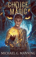 Cover: The Choice of Magic (Art of the Adept, #1) - Michael G. Manning