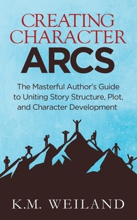 Enlarge image Cover: Creating Character Arcs: The Masterful Author's Guide to Uniting Story Structure, Plot, and Character Development - K.M. Weiland